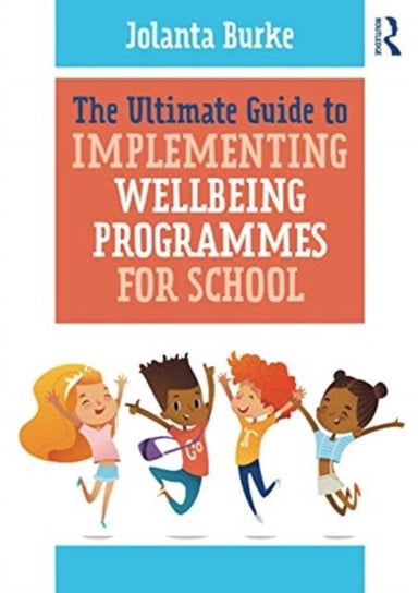 The Ultimate Guide to Implementing Wellbeing Programmes for School Jolanta Burke