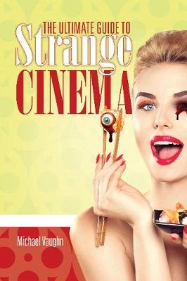 The Ultimate Guide to Strange Cinema Vaughn Michael