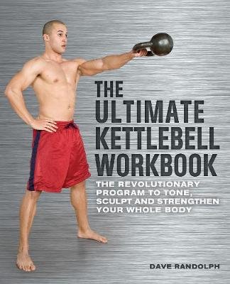 The Ultimate Kettlebells Workbook Randolph Dave