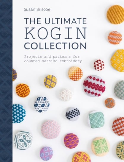 The Ultimate Kogin Collection: Projects and Patterns for Counted Sashiko Embroidery Sewandso