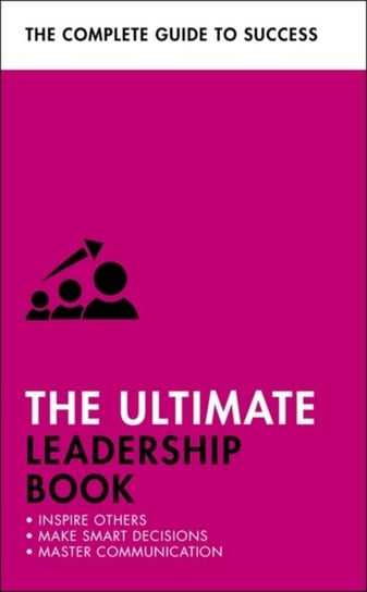 The Ultimate Leadership Book: Inspire Others; Make Smart Decisions; Make a Difference Opracowanie zbiorowe