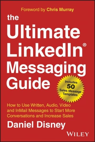 The Ultimate LinkedIn Messaging Guide: How to Use Written, Audio, Video and InMail Messages to Start More Conversations and Increase Sales John Wiley & Sons