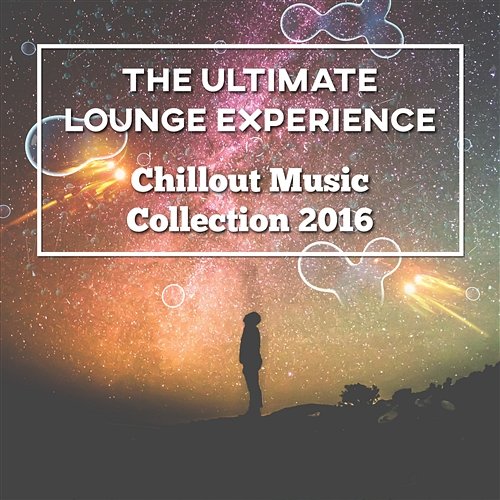The Ultimate Lounge Experience - Chillout Music Collection 2016: Keep Calm & Relax, After Dark Ambient, Chill Lounge Session Chillout Experience Music Academy