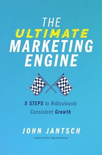 The Ultimate Marketing Engine: 5 Steps to Ridiculously Consistent Growth Jantsch John