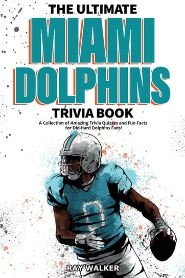 The Ultimate Miami Dolphins Trivia Book Walker Ray