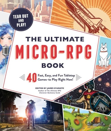 The Ultimate Micro-RPG Book: 40 Fast, Easy, and Fun Tabletop Games James Damato