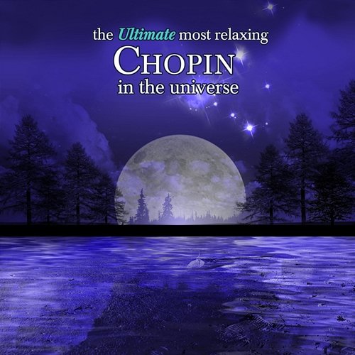 The Ultimate Most Relaxing Chopin in the Universe Various Artists