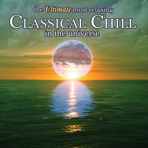 The Ultimate Most Relaxing Classical Chill in the Universe Various Artists
