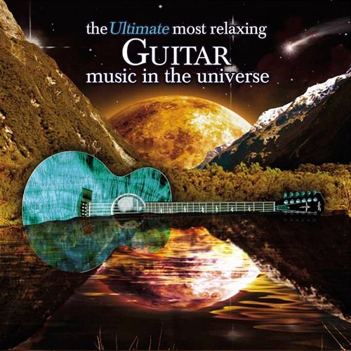 The Ultimate Most Relaxing Classical Guitar Music In the Universe Various Artists