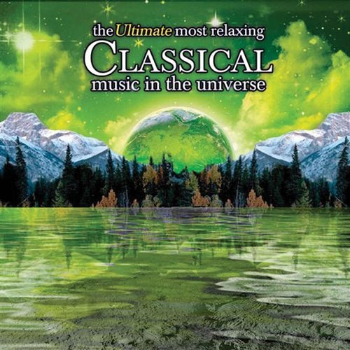 The Ultimate Most Relaxing Classical Music In the Universe Various Artists