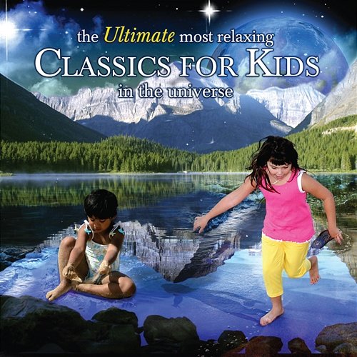 The Ultimate Most Relaxing Classics for Kids In the Universe Various Artists
