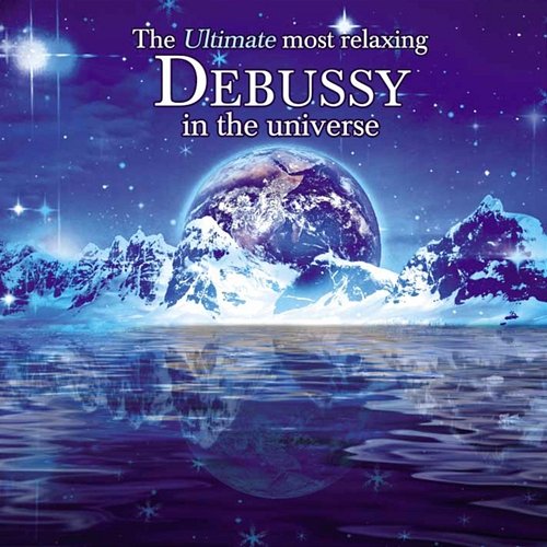 The Ultimate Most Relaxing Debussy In The Universe Various Artists