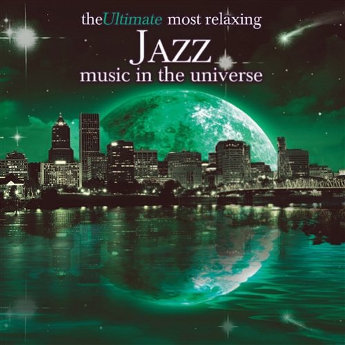 The Ultimate Most Relaxing Jazz In The Universe Various Artists