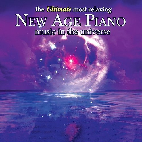 The Ultimate Most Relaxing New Age Piano In The Universe Various Artists