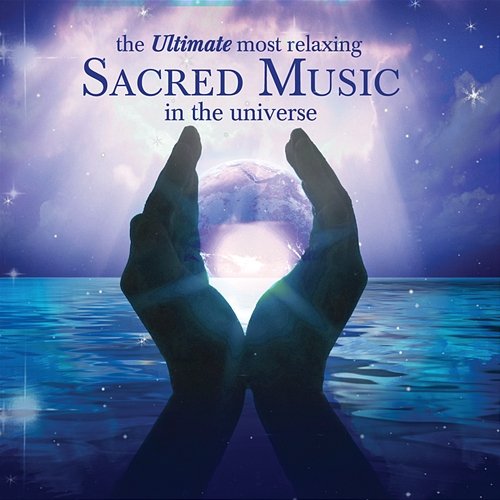 The Ultimate Most Relaxing Sacred Music in the Universe Various Artists