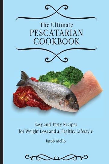 The Ultimate Pescatarian Cookbook Aiello Jacob