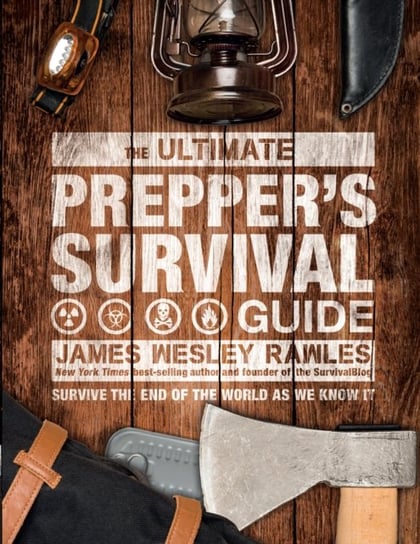 The Ultimate Preppers Survival Guide: Survive the End of the World as We Know It Rawles James Wesley