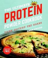 The Ultimate Protein Powder Cookbook - Think Outside the Shake 2e Sward Anna