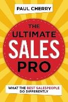 The Ultimate Sales Pro: What the Best Salespeople Do Differently Cherry Paul