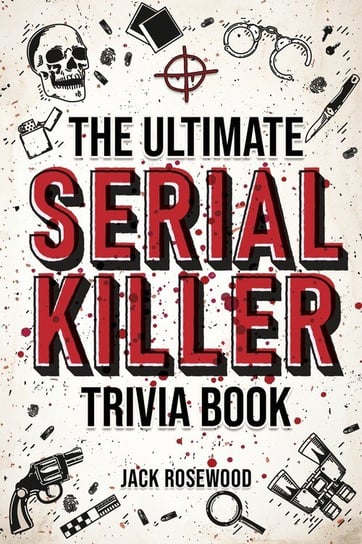 The Ultimate Serial Killer Trivia Book Jack Rosewood
