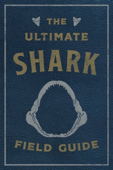 The Ultimate Shark Field Guide. The Ocean Explorers Handbook Opracowanie zbiorowe