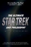 The Ultimate Star Trek and Philosophy Irwin William, Eberl Jason T., Decker Kevin S.