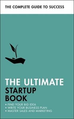 The Ultimate Startup Book: Find Your Big Idea; Write Your Business Plan; Master Sales and Marketing Duncan Kevin
