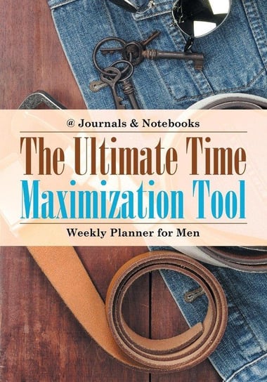 The Ultimate Time Maximization Tool - Weekly Planner for Men @journals Notebooks