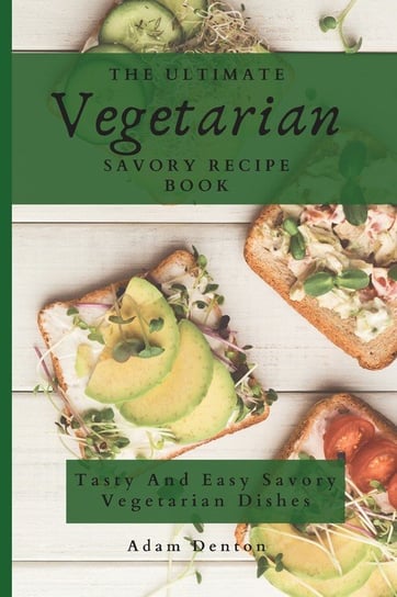The Ultimate Vegetarian Savory Recipe Book Denton Adam