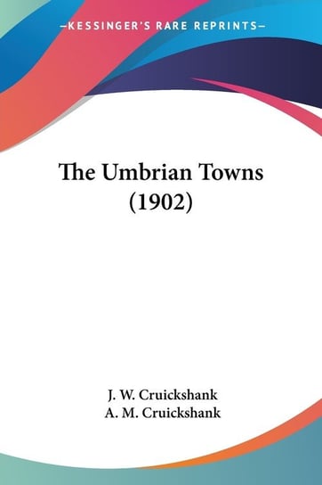 The Umbrian Towns (1902) J. W. Cruickshank