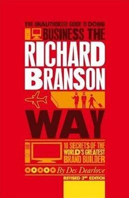 The Unauthorized Guide to Doing Business the Richard Branson Way Dearlove Des