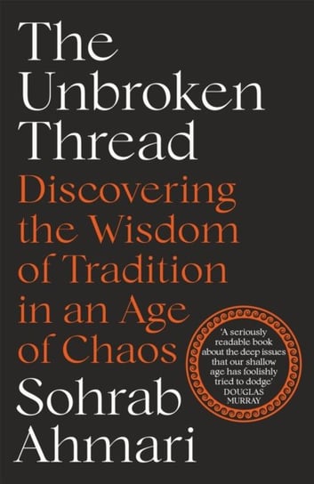 The Unbroken Thread: Discovering the Wisdom of Tradition in an Age of Chaos Ahmari Sohrab