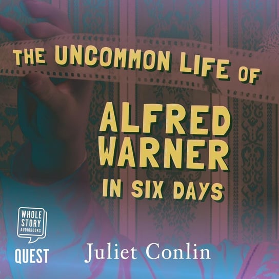 The Uncommon Life of Alfred Warner in Six Days Juliet Conlin