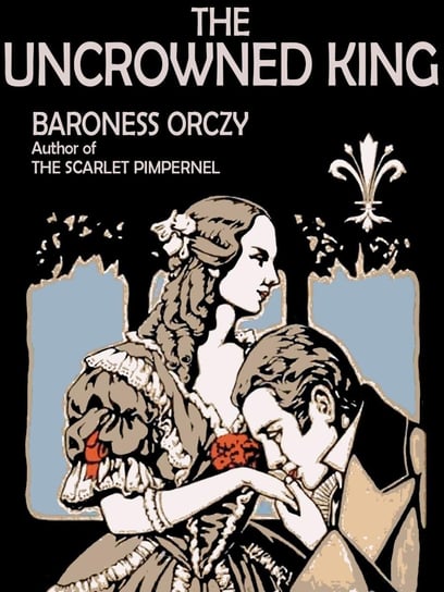 The Uncrowned King Orczy Baroness