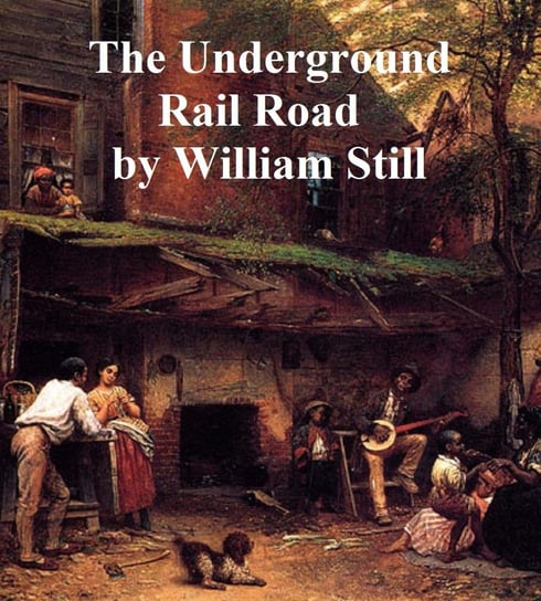 The Underground Rail Road William Still