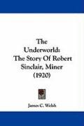The Underworld: The Story of Robert Sinclair, Miner (1920) Welsh James C.