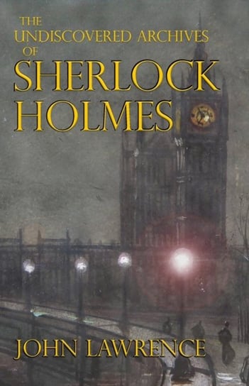 The Undiscovered Archives of Sherlock Holmes John Lawrence
