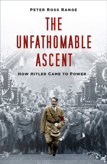 The Unfathomable Ascent. How Hitler Came to Power Peter Ross Range