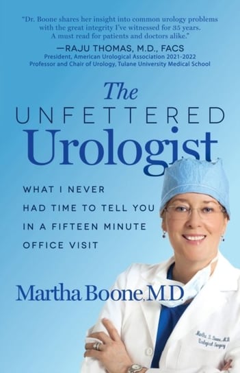 The Unfettered Urologist: What I Never Had Time to Tell You in a Fifteen Minute Office Visit Morgan James Publishing llc
