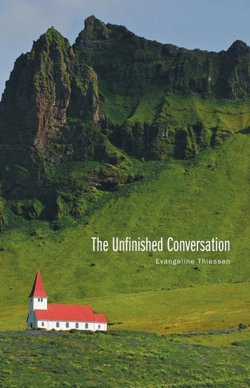 The Unfinished Conversation Thiessen Evangeline