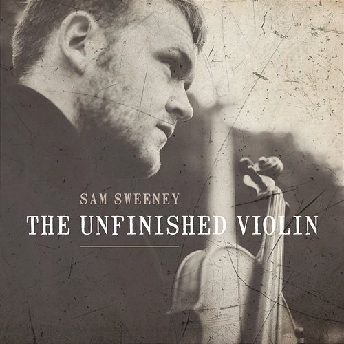 The Unfinished Violin Sam Sweeney