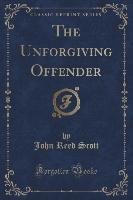 The Unforgiving Offender (Classic Reprint) Scott John Reed