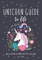 The Unicorn Guide to Life: Magical Methods for Looking Good and Feeling Great Racehorse Pub