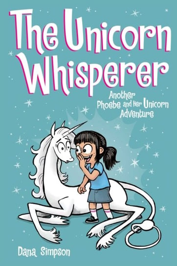 The Unicorn Whisperer: Another Phoebe and Her Unicorn Adventure Simpson Dana