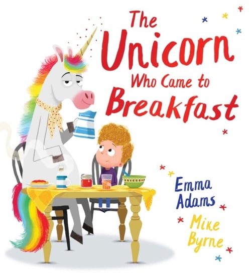 The Unicorn Who Came to Breakfast Adams Emma
