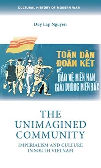 The Unimagined Community: Imperialism and Culture in South Vietnam Duy Lap Nguyen