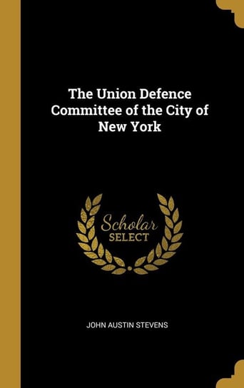 The Union Defence Committee of the City of New York Stevens John Austin