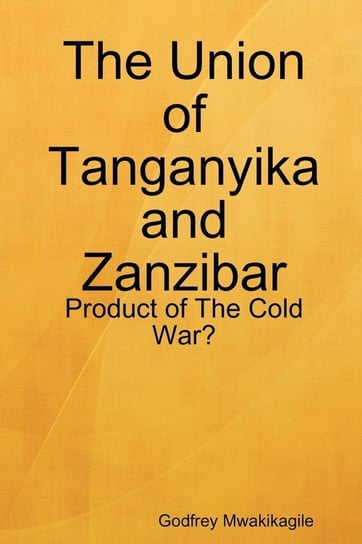 The Union of Tanganyika and Zanzibar Mwakikagile Godfrey
