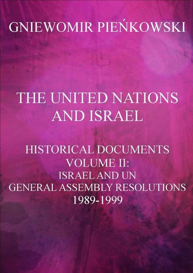 The United Nations and Israel. Historical Documents. Volume 2: Israel and UN General Assembly Resolutions 1989-1999 Pieńkowski Gniewomir