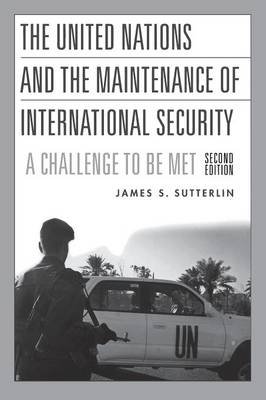 The United Nations and the Maintenance of International Security: A Challenge to Be Met, 2nd Edition Sutterlin James